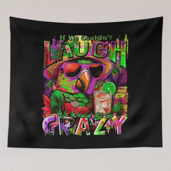 Item preview, If We Couldn't Laugh We'd All Go Crazy A Parrot Island Cocktail Fiesta designed and sold by MindWave THC.