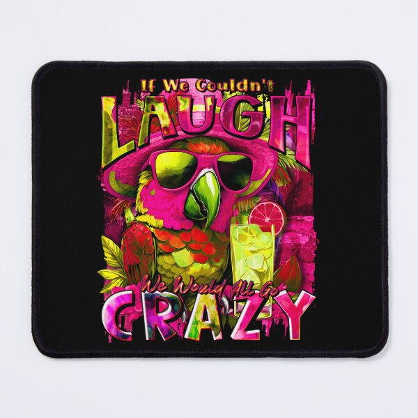 Item preview, If We Couldn't Laugh We'd All Go Crazy A Parrot Island Cocktail Fiesta designed and sold by MindWave THC.