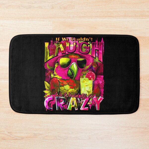 Item preview, If We Couldn't Laugh We'd All Go Crazy A Parrot Island Cocktail Fiesta designed and sold by MindWave THC.