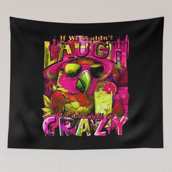 Item preview, If We Couldn't Laugh We'd All Go Crazy A Parrot Island Cocktail Fiesta designed and sold by MindWave THC.