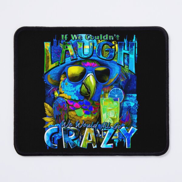 Item preview, If We Couldn't Laugh We'd All Go Crazy A Parrot Island Cocktail Fiesta designed and sold by MindWave THC.