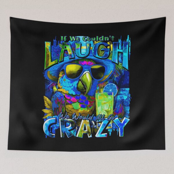 Item preview, If We Couldn't Laugh We'd All Go Crazy A Parrot Island Cocktail Fiesta designed and sold by MindWave THC.