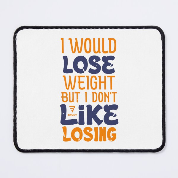 Item preview, I WOULD LOSE WEIGHT BUT I DON'T LIKE LOSING designed and sold by BRUNTadventures.