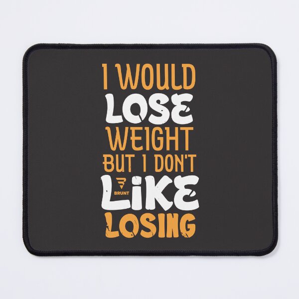 Item preview, I WOULD LOSE WEIGHT BUT I DON'T LIKE LOSING designed and sold by BRUNTadventures.