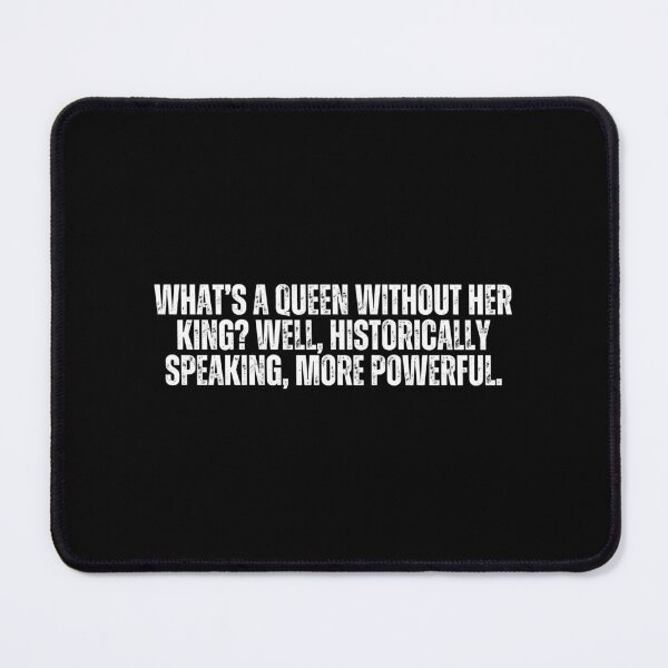 Item preview, What's a queen without her king? Historically speaking, more powerful. Quotes designed and sold by Sarcastic Quotes.
