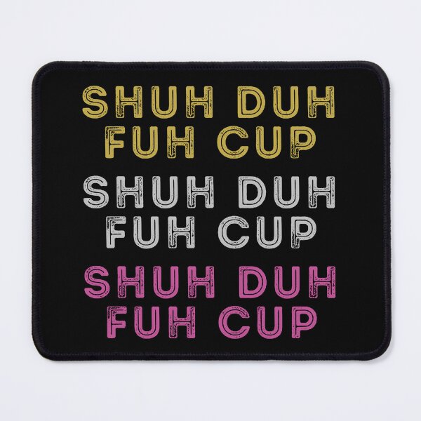 Item preview, SHUH DUH FUH CUP - so cute its almost non-offensive designed and sold by SavageBitch(tm).