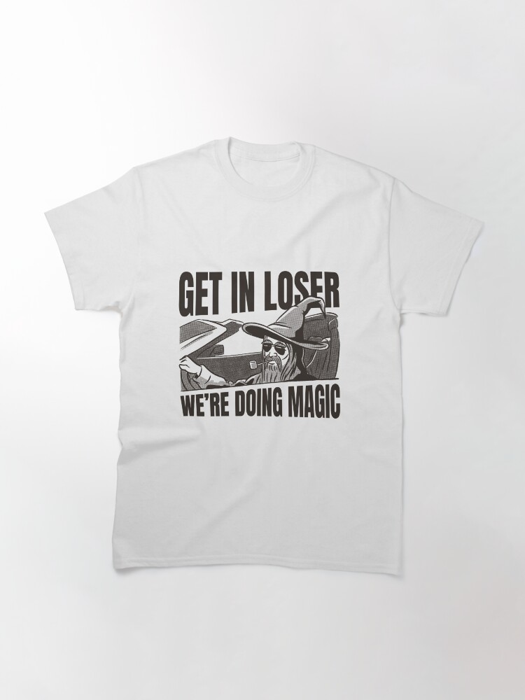 Thumbnail 3 of 7, Classic T-Shirt, Get in Loser We're Doing Magic designed and sold by moredaggers.