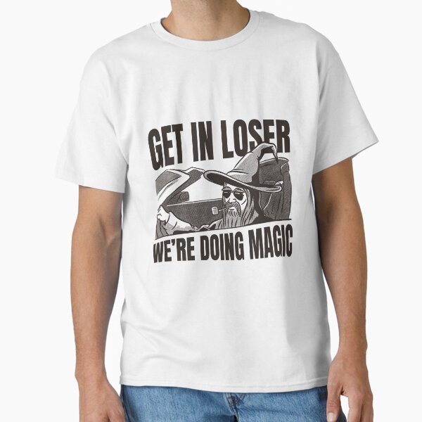 Item preview, Get in Loser We're Doing Magic designed and sold by moredaggers.
