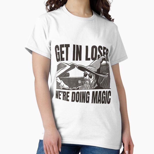 Item preview, Get in Loser We're Doing Magic designed and sold by moredaggers.