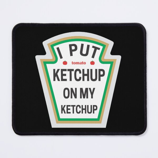 Item preview, I PUT KETCHUP ON MY KETCHUP designed and sold by jbird1979.