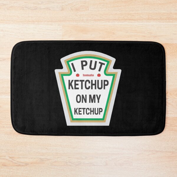 Item preview, I PUT KETCHUP ON MY KETCHUP designed and sold by jbird1979.
