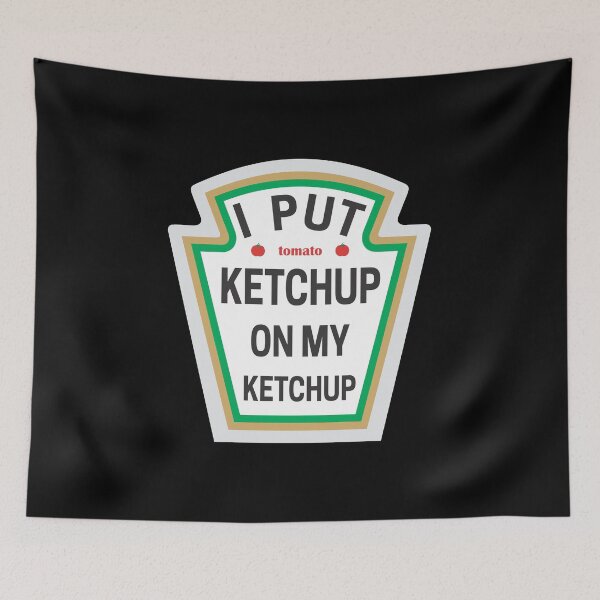 Item preview, I PUT KETCHUP ON MY KETCHUP designed and sold by jbird1979.