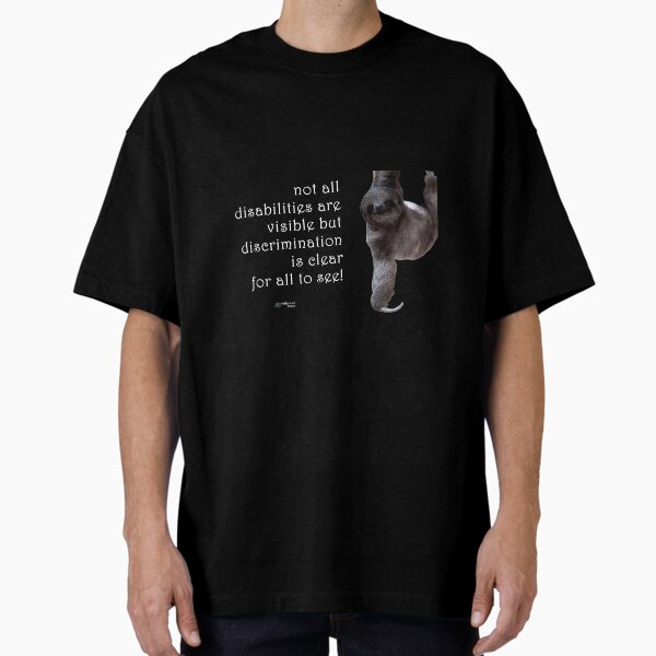 Sloth - Disability can be Invisible, Discrimination is Clear Quote Oversized T-Shirt