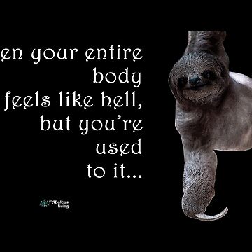 Artwork thumbnail, Sloth - When Your Body Feels Like Hell Quote by FABulous-living