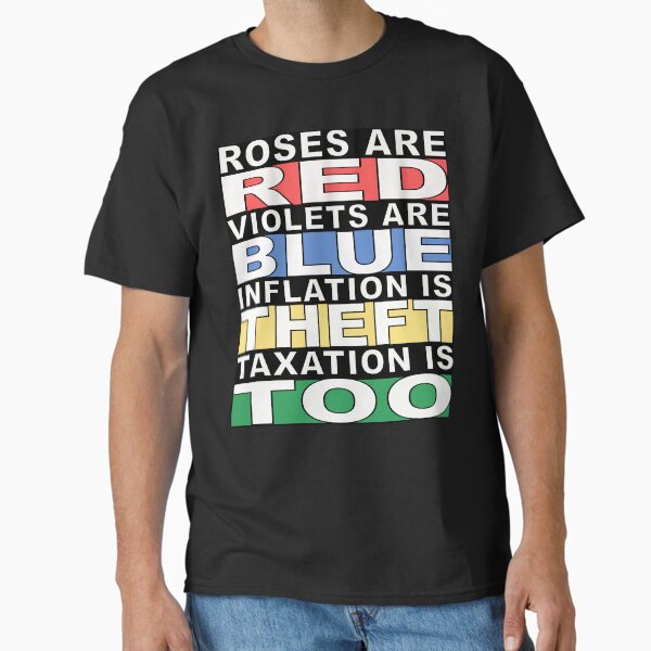 Roses are Red, Violet are Blue, Inflation is Theft, Taxation is Too Classic T-Shirt