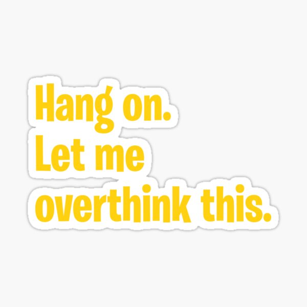 Item preview, Hang on. Let me overthink this. designed and sold by said kazad.