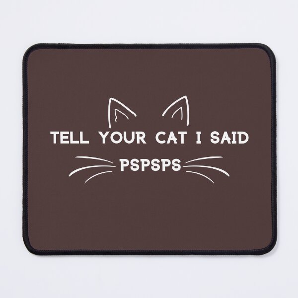 Item preview, Tell your cat i said pspsps designed and sold by DesignsbyMelB.