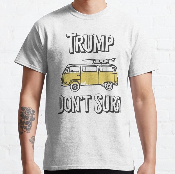 Trump Don’t Surf! Classic T-Shirt