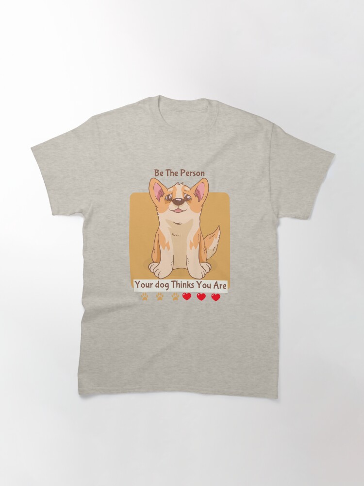 Thumbnail 3 of 7, Classic T-Shirt, Be The Person Your Dog Thinks You Are designed and sold by 5849.