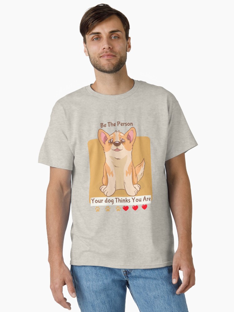 Thumbnail 1 of 7, Classic T-Shirt, Be The Person Your Dog Thinks You Are designed and sold by 5849.