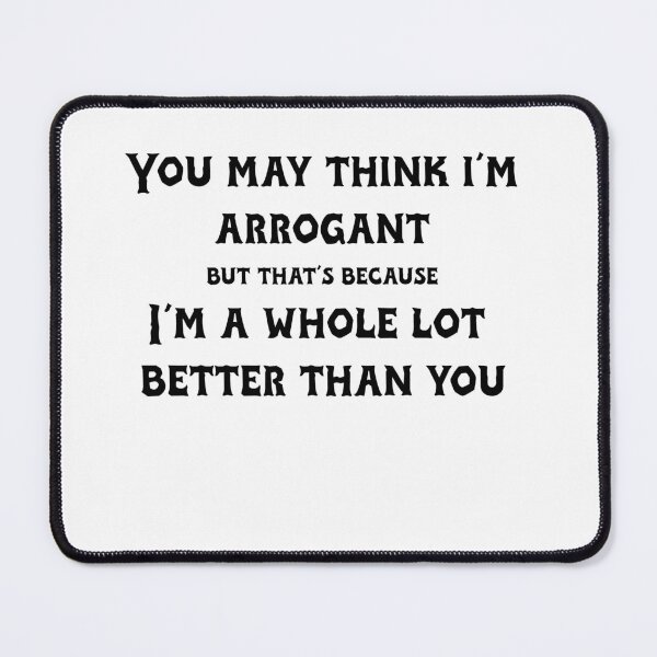 Item preview, You may think I'm arrogant designed and sold by TimeBender.