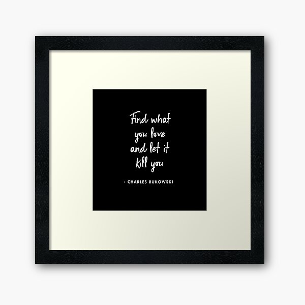 Item preview, Charles Bukowski - Find what you love and let it kill you  designed and sold by AlanPun.