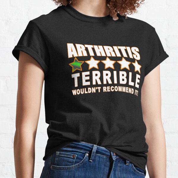 Arthritis Would not Recommend Classic T-Shirt