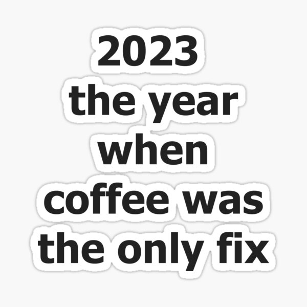 Artikel-Vorschau von 2023, das Jahr, in dem Kaffee die einzige Lösung war, designt und verkauft von unicornunicorn.