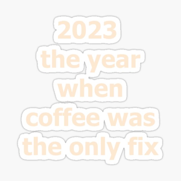 Artikel-Vorschau von 2023, das Jahr, in dem Kaffee die einzige Lösung war, designt und verkauft von unicornunicorn.