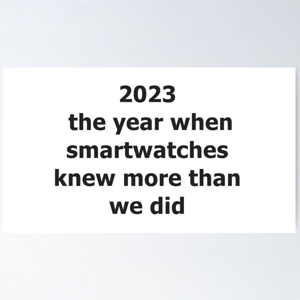 Item preview, 2023  the year when smartwatches knew more than we did. designed and sold by unicornunicorn.