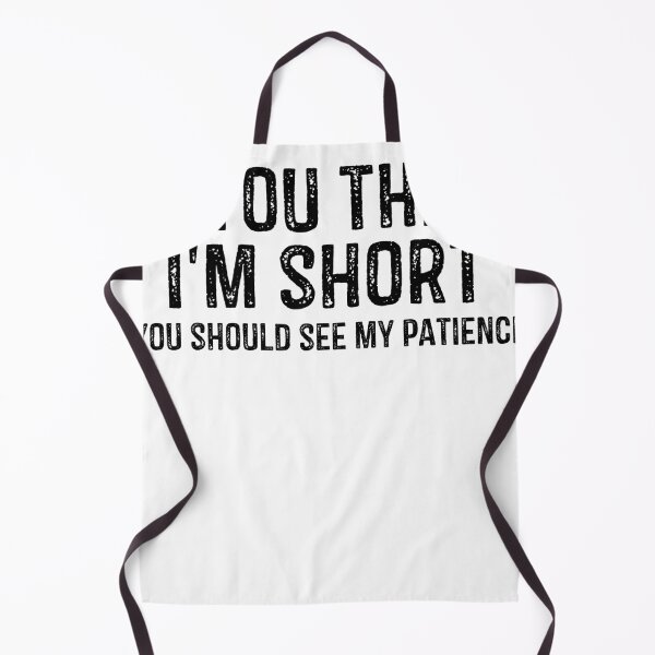 Item preview, if you think i'm short you should see my patience designed and sold by StreetFooD.