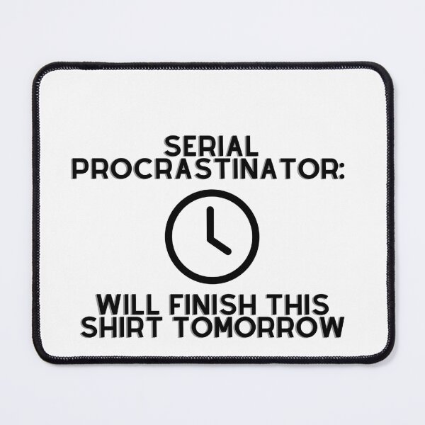 Item preview, Serial procrastinator: will finish this shirt tomorrow designed and sold by Abstractionaly.