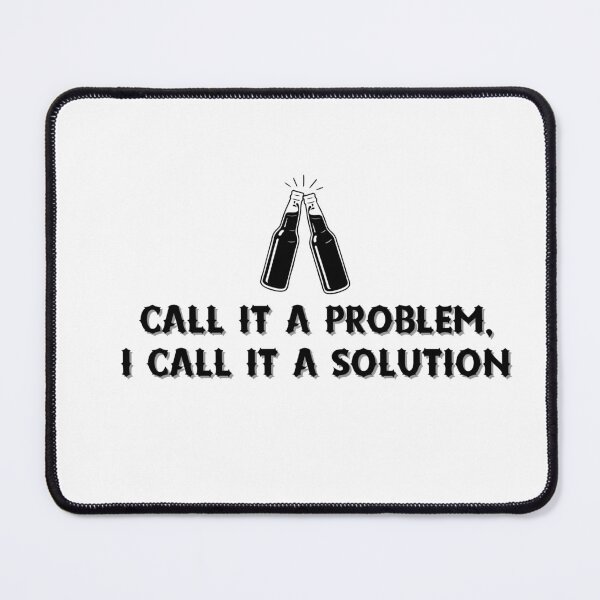 Item preview, Call it a problem, I call it a solution Drinkin Problem designed and sold by pedersenscout.