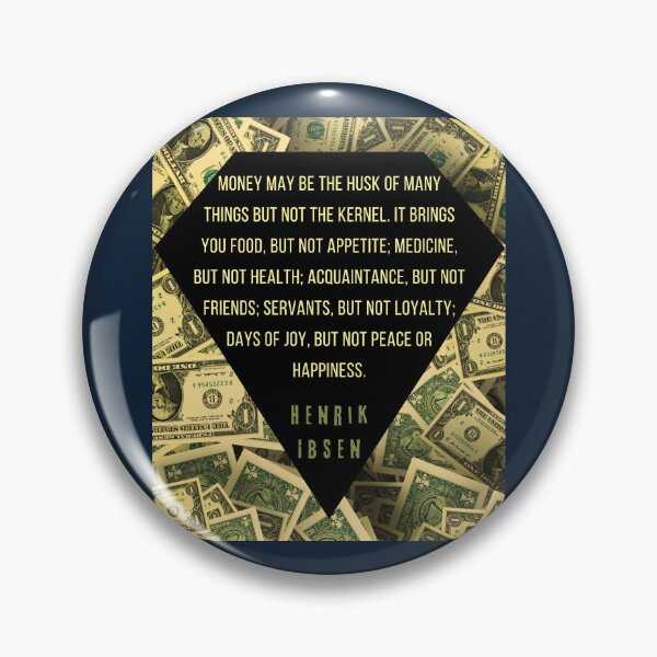 Item preview, Henrik Ibsen quote: “Money may be the husk of many things, but not the kernel. It brings you food, but not appetite; medicine, but not health; designed and sold by artbleed.
