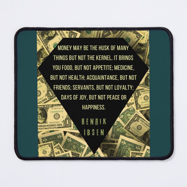 Item preview, Henrik Ibsen quote: “Money may be the husk of many things, but not the kernel. It brings you food, but not appetite; medicine, but not health; designed and sold by artbleed.
