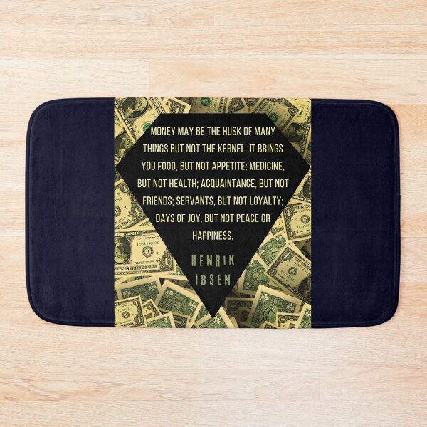 Item preview, Henrik Ibsen quote: “Money may be the husk of many things, but not the kernel. It brings you food, but not appetite; medicine, but not health; designed and sold by artbleed.