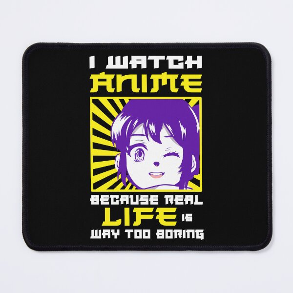 Item preview, I watch anime because real life is way too boring designed and sold by CosmicHype.