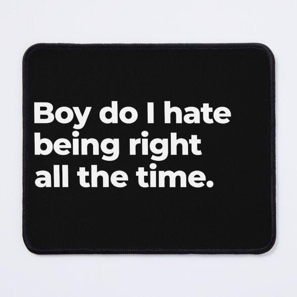 Item preview, Boy do I hate being right all the time designed and sold by arf13.
