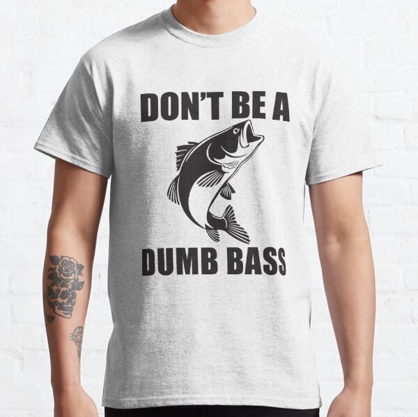 Mens Fishing T shirt Don't Be A Dumb Bass Fisherman Humor Funny