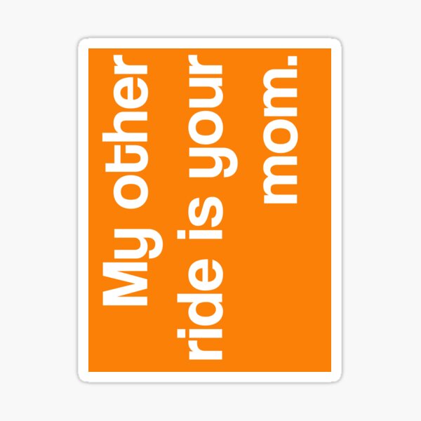 My other ride is your mom. Sticker