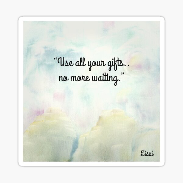 "Use all Your Gifts ...No More waiting."lissi Sticker