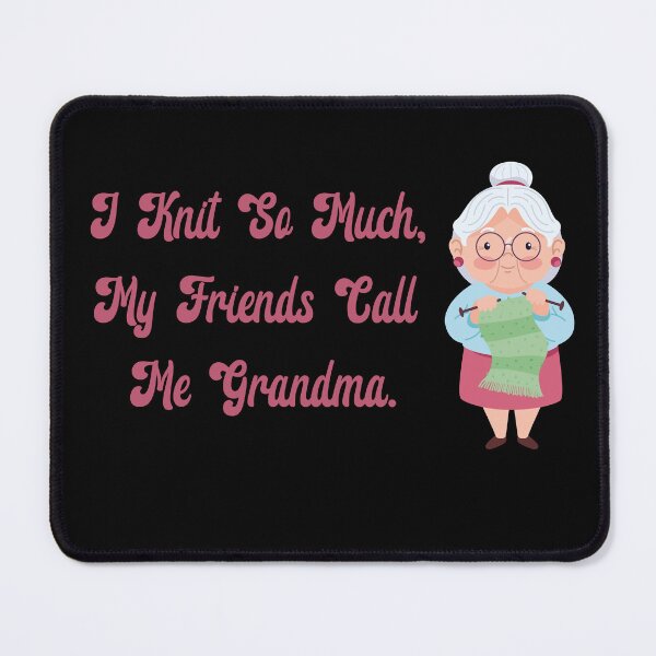 Item preview, I knit so much, my friends call me Grandma. designed and sold by Dominika Bednarska.