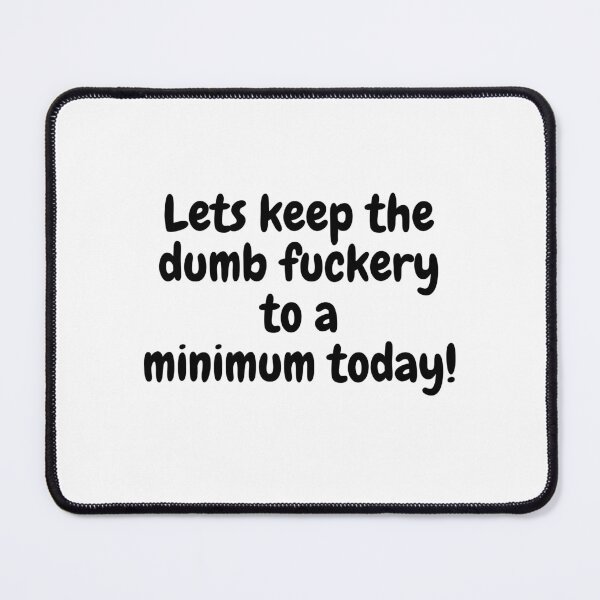 Item preview, Lets keep the dumbfuckery to a minimum today! designed and sold by tattooclumsey.