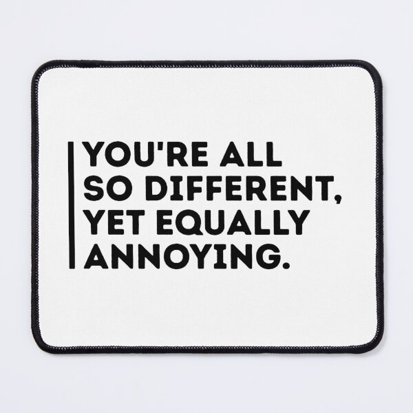 Item preview, You're all so different, yet equally annoying. designed and sold by babyscream.