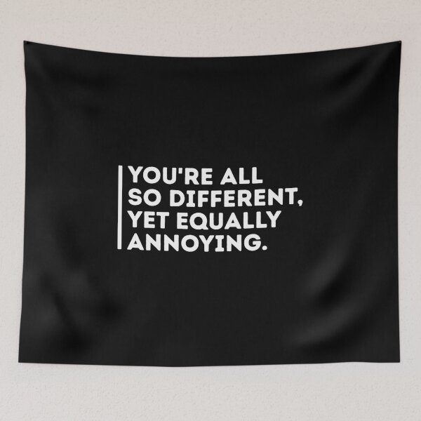 Item preview, You're all so different, yet equally annoying. designed and sold by babyscream.