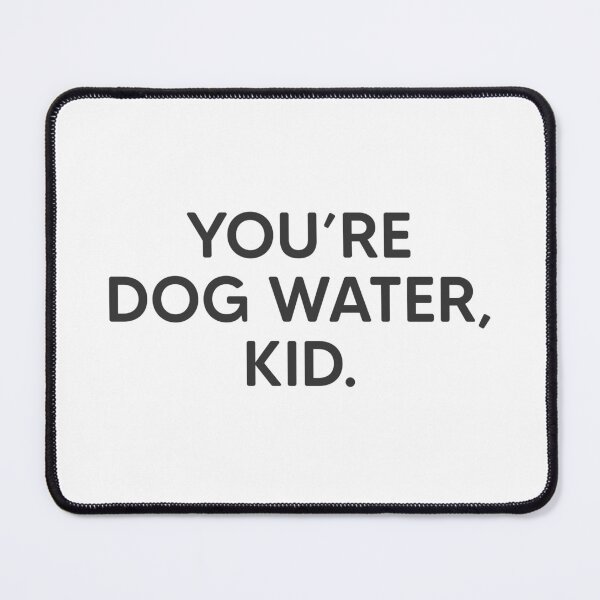 Item preview, You're Dog Water, Kid. designed and sold by mantrasupply.