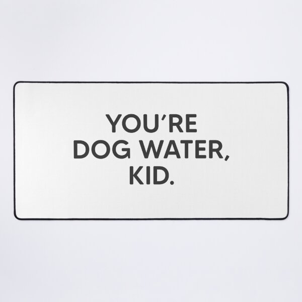Item preview, You're Dog Water, Kid. designed and sold by mantrasupply.