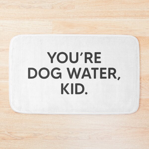 Item preview, You're Dog Water, Kid. designed and sold by mantrasupply.