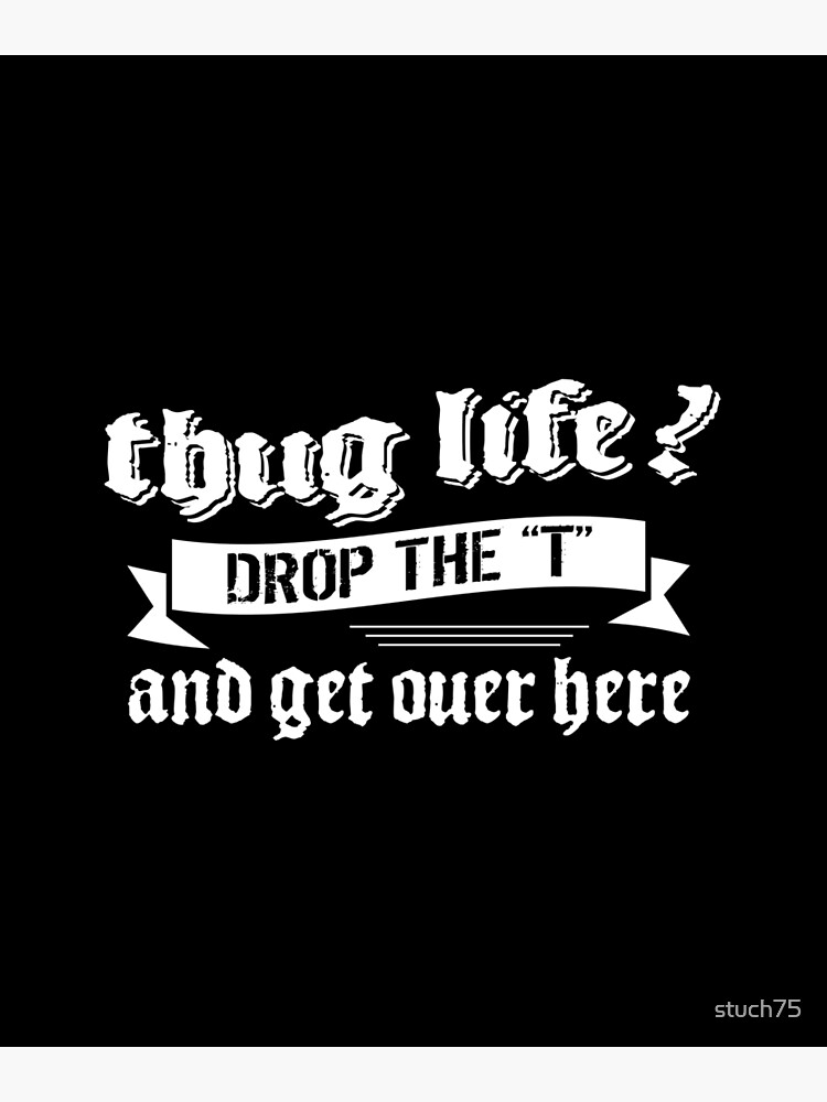 "Thug life" Poster by stuch75 Redbubble