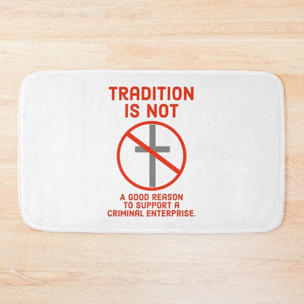 Item preview, Tradition is not a reason to support a criminal organization  designed and sold by Rachel the Artist .